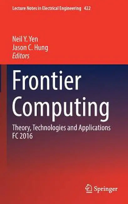 Frontier Computing: Theory, Technologies and Applications FC 2016 by Neil Y. Yen