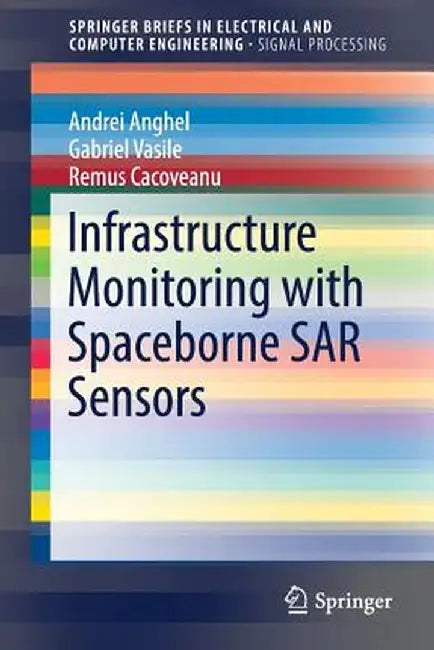 Infrastructure Monitoring with Spaceborne Sar Sensors by Andrei Anghel