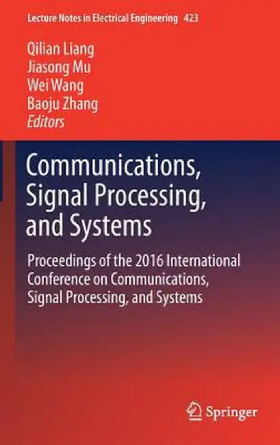 Communications, Signal Processing, and Systems: Proceedings of the 2016 International Conference on Communications, Signal Processing, and Systems by Qilian Liang
