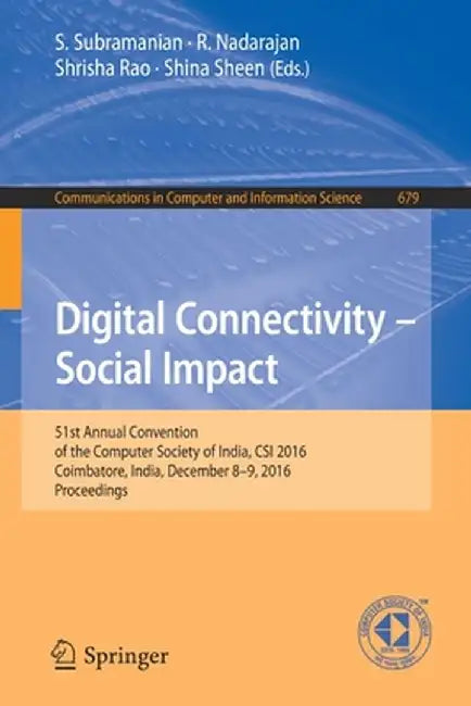 Digital Connectivity - Social Impact: 51st Annual Convention of the Computer Society of India, Csi 2016, Coimbatore, India, December 8-9, 2016, Procee by S. Subramanian