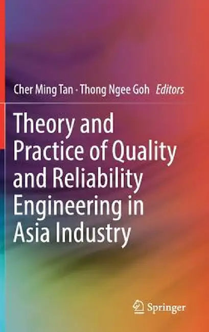 Theory and Practice of Quality and Reliability Engineering in Asia Industry by Cher Ming Tan