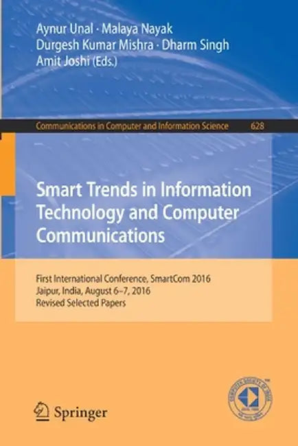 Smart Trends in Information Technology and Computer Communications: First International Conference, Smartcom 2016, Jaipur, India, August 6-7, 2016, Re by Aynur Unal