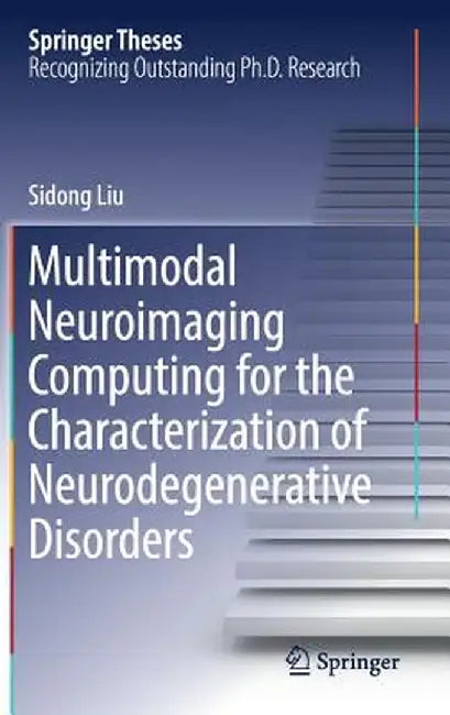 Multimodal Neuroimaging Computing for the Characterization of Neurodegenerative Disorders by Sidong Liu