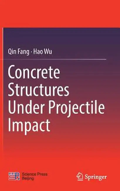 Concrete Structures Under Projectile Impact by Qin Fang