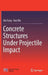 Concrete Structures Under Projectile Impact by Qin Fang