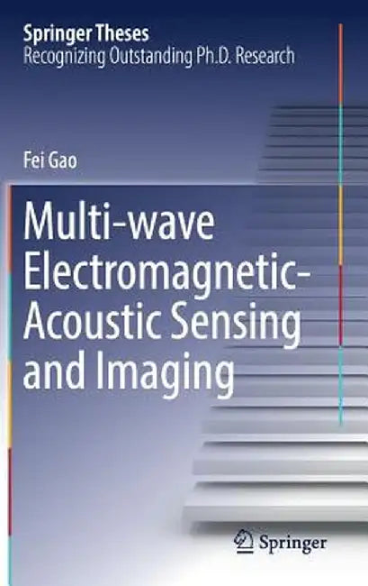 Multi-Wave Electromagnetic-Acoustic Sensing and Imaging by Fei Gao