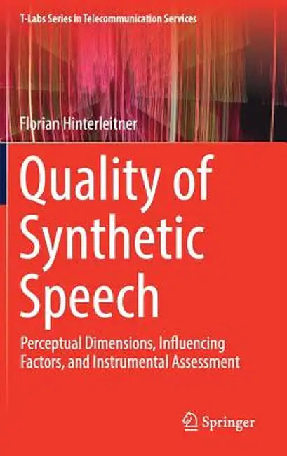 Quality of Synthetic Speech: Perceptual Dimensions, Influencing Factors, and Instrumental Assessment by Florian Hinterleitner