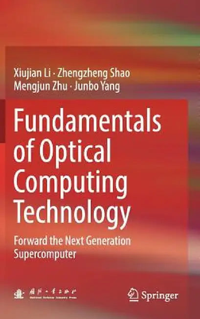 Fundamentals of Optical Computing Technology: Forward the Next Generation Supercomputer by Xiujian Li