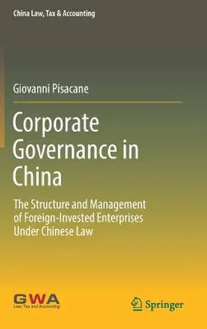 Corporate Governance in China: The Structure and Management of Foreign-Invested Enterprises Under Chinese Law by Giovanni Pisacane