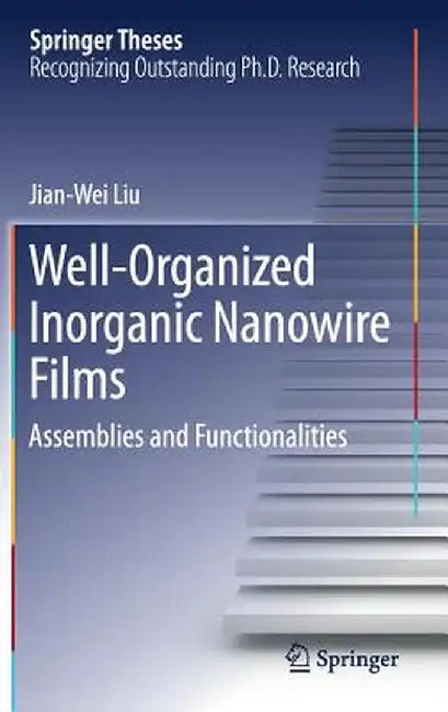 Well-Organized Inorganic Nanowire Films: Assemblies and Functionalities by Jian-Wei Liu