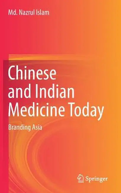 Chinese and Indian Medicine Today: Branding Asia by MD Nazrul Islam