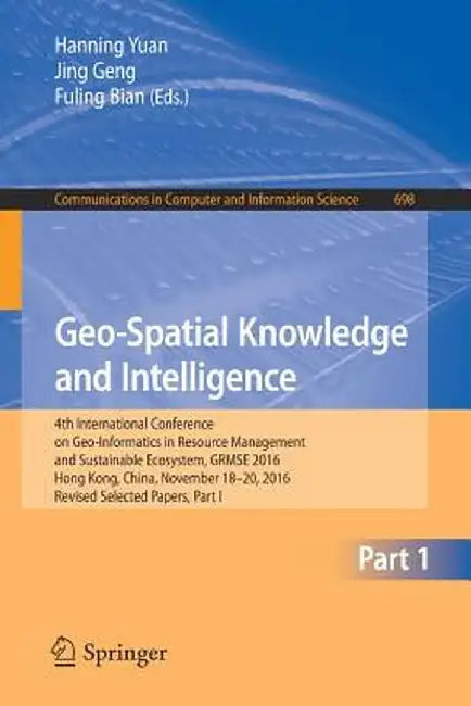 Geo-Spatial Knowledge and Intelligence: 4th International Conference on Geo-Informatics in Resource Management and Sustainable Ecosystem, Grmse 2016, by Hanning Yuan
