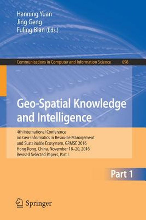 Geo-Spatial Knowledge and Intelligence: 4th International Conference on Geo-Informatics in Resource Management and Sustainable Ecosystem, Grmse 2016, by Hanning Yuan