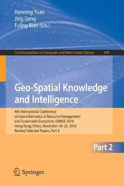 Geo-Spatial Knowledge and Intelligence: 4th International Conference on Geo-Informatics in Resource Management and Sustainable Ecosystem, Grmse 2016, by Hanning Yuan