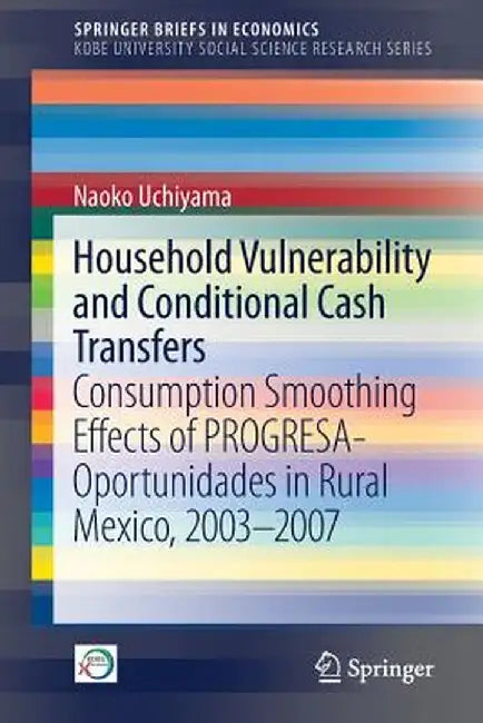 Household Vulnerability and Conditional Cash Transfers: Consumption Smoothing Effects of Progresa-Oportunidades in Rural Mexico, 2003-2007 by Naoko Uchiyama