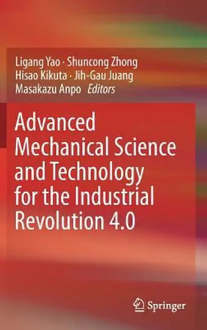Advanced Mechanical Science and Technology for the Industrial Revolution 4.0 by Ligang Yao