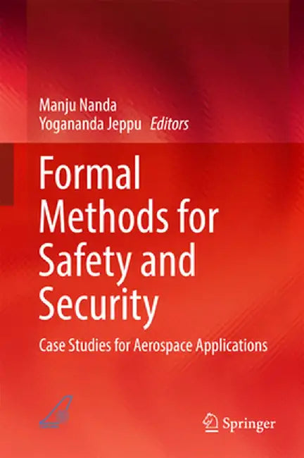 Formal Methods for Safety and Security: Case Studies for Aerospace Applications by Manju Nanda