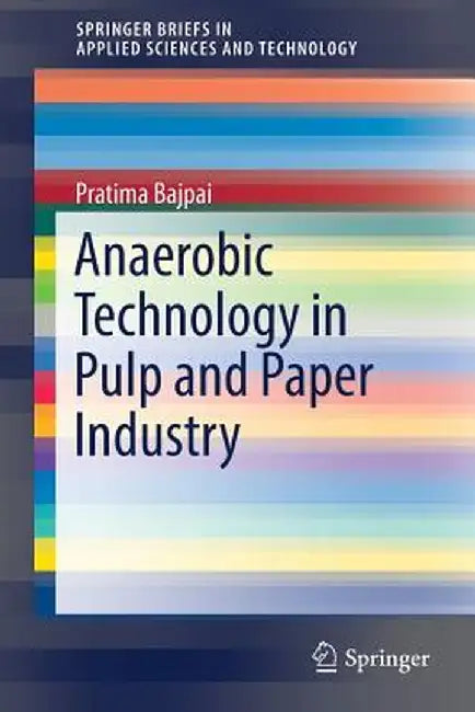 Anaerobic Technology in Pulp and Paper Industry by Pratima Bajpai