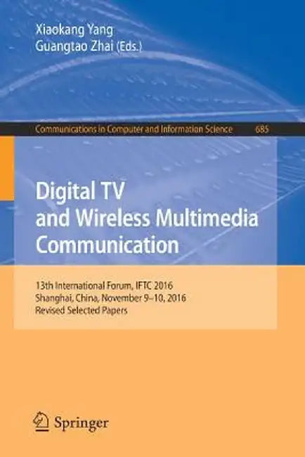 Digital TV and Wireless Multimedia Communication: 13th International Forum, Iftc 2016, Shanghai, China, November 9-10, 2016, Revised Selected Papers by Xiaokang Yang