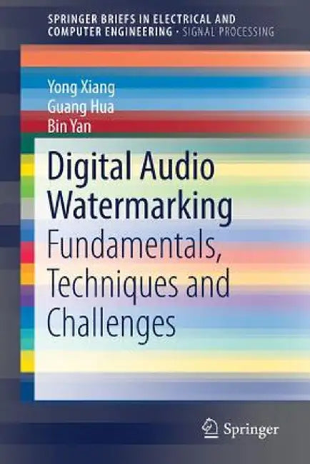 Digital Audio Watermarking: Fundamentals, Techniques and Challenges by Yong Xiang