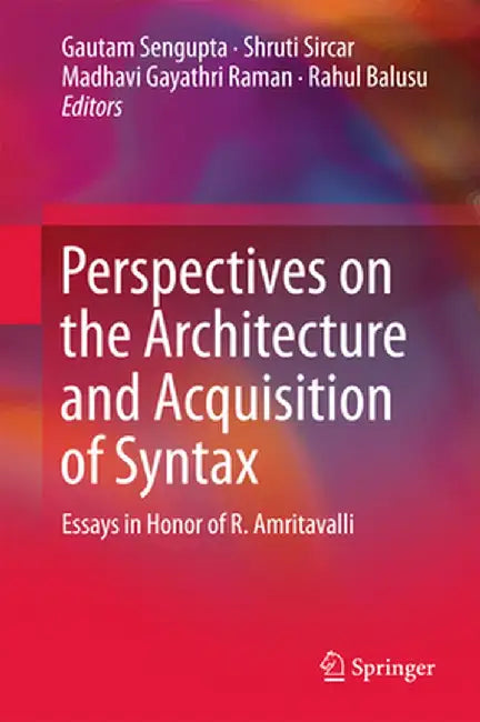 Perspectives on the Architecture and Acquisition of Syntax: Essays in Honor of R. Amritavalli by Gautam Sengupta