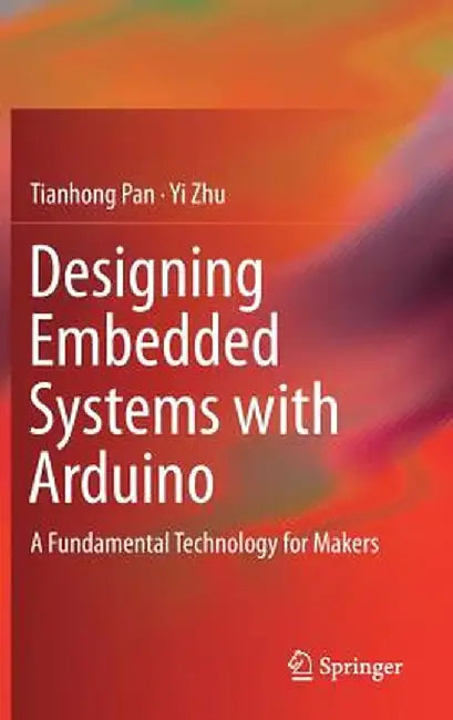 Designing Embedded Systems with Arduino: A Fundamental Technology for Makers by Tianhong Pan