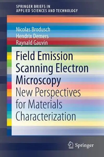 Field Emission Scanning Electron Microscopy: New Perspectives for Materials Characterization by Nicolas Brodusch