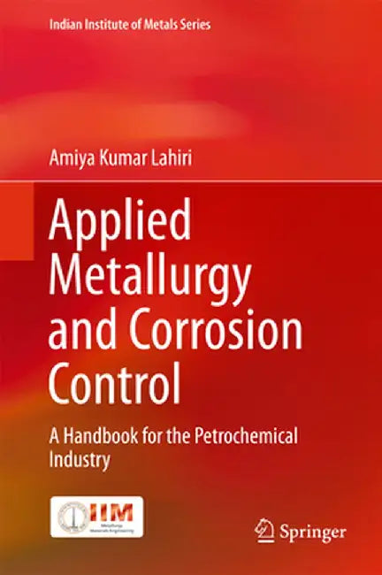 Applied Metallurgy and Corrosion Control: A Handbook for the Petrochemical Industry by Amiya Kumar Lahiri