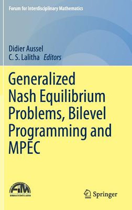Generalized Nash Equilibrium Problems Bilevel Programming and MPEC:: Forum for Interdisciplinary Mathematics by Didier Aussel; C.S. Lalitha