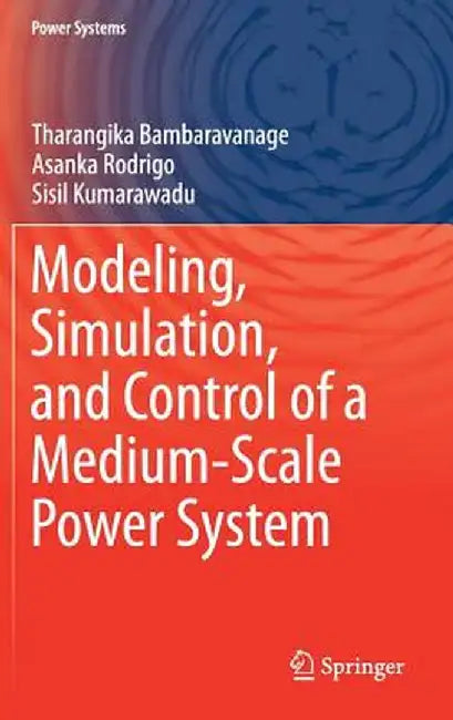 Modeling, Simulation, and Control of a Medium-Scale Power System by Tharangika Bambaravanage