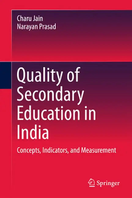 Quality of Secondary Education in India: Concepts, Indicators, and Measurement by Charu Jain