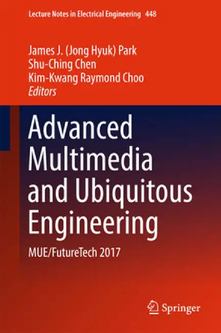 Advanced Multimedia and Ubiquitous Engineering: Mue/Futuretech 2017 by James J. Park
