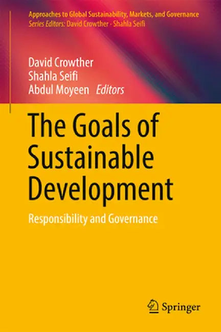 The Goals of Sustainable Development: Responsibility and Governance by David Crowther