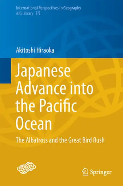Japanese Advance Into the Pacific Ocean: The Albatross and the Great Bird Rush by Akitoshi Hiraoka