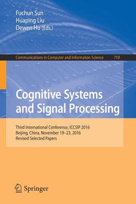 Cognitive Systems and Signal Processing: Third International Conference, Iccsip 2016, Beijing, China, November 19-23, 2016, Revised Selected Papers by Fuchun Sun