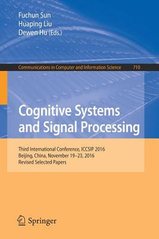 Cognitive Systems and Signal Processing: Third International Conference, Iccsip 2016, Beijing, China, November 19-23, 2016, Revised Selected Papers by Fuchun Sun