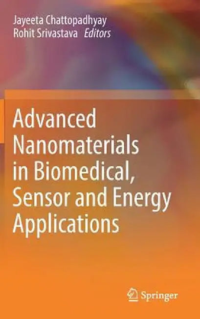 Advanced Nanomaterials in Biomedical, Sensor and Energy Applications by Jayeeta Chattopadhyay