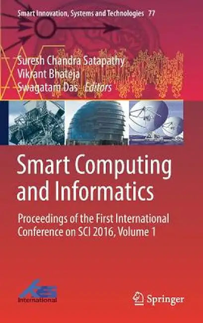 Smart Computing and Informatics: Proceedings of the First International Conference on Sci 2016, Volume 1 by Suresh Chandra Satapathy