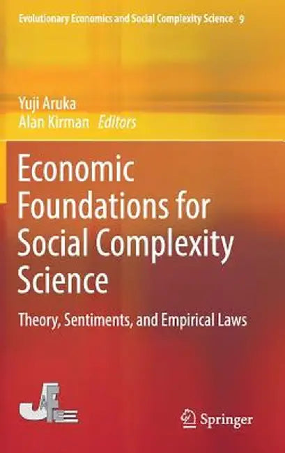 Economic Foundations for Social Complexity Science: Theory, Sentiments, and Empirical Laws by Yuji Aruka