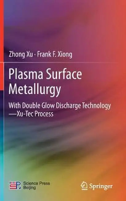 Plasma Surface Metallurgy: With Double Glow Discharge Technology--Xu-Tec Process by Zhong Xu