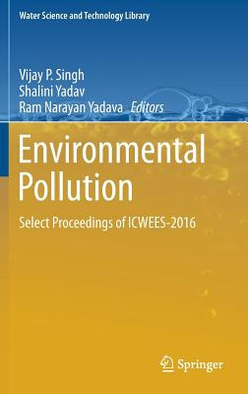 Environmental Pollution: Select Proceedings of Icwees-2016 by Vijay P. Singh