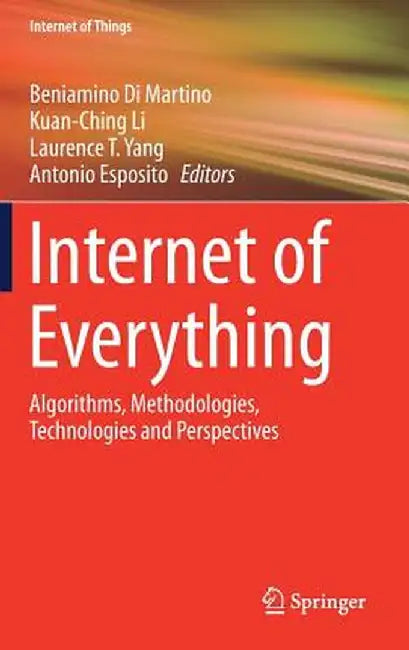 Internet of Everything: Algorithms, Methodologies, Technologies and Perspectives by Beniamino Di Martino