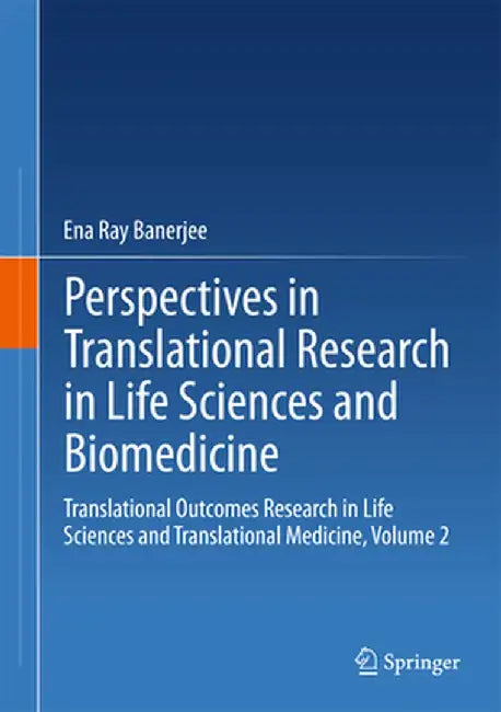 Perspectives in Translational Research in Life Sciences and Biomedicine: Translational Outcomes Research in Life Sciences and Translational Medicine, by Ena Ray Banerjee
