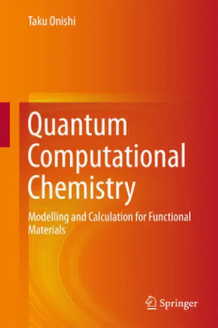 Quantum Computational Chemistry: Modelling and Calculation for Functional Materials by Taku Onishi