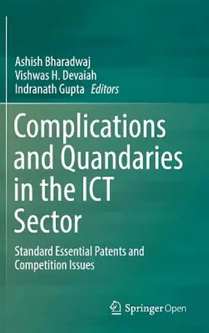 Complications and Quandaries in the ICT Sector: Standard Essential Patents and Competition Issues by Ashish Bharadwaj