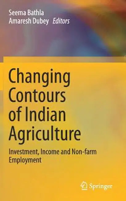 Changing Contours of Indian Agriculture: Investment, Income and Non-Farm Employment by Seema Bathla
