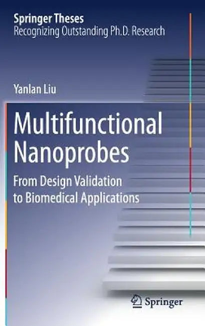 Multifunctional Nanoprobes: From Design Validation to Biomedical Applications by Yanlan Liu