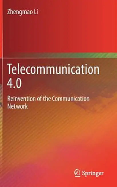 Telecommunication 4.0: Reinvention of the Communication Network by Zhengmao Li