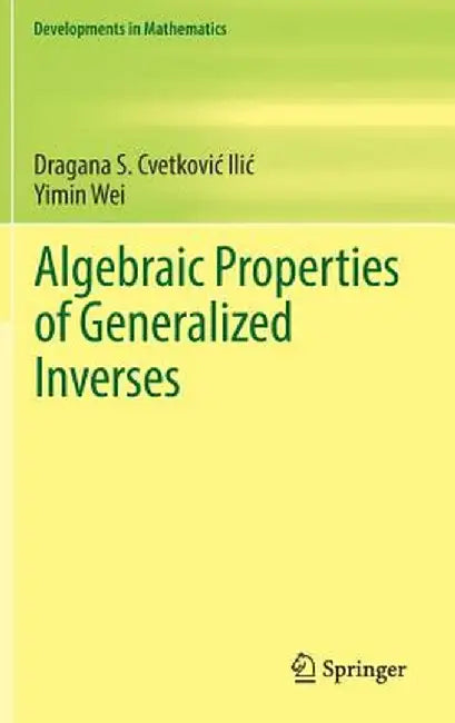 Algebraic Properties of Generalized Inverses by Dragana S. Cvetkovic‐ilic