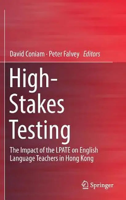 High-Stakes Testing: The Impact of the Lpate on English Language Teachers in Hong Kong by David Coniam